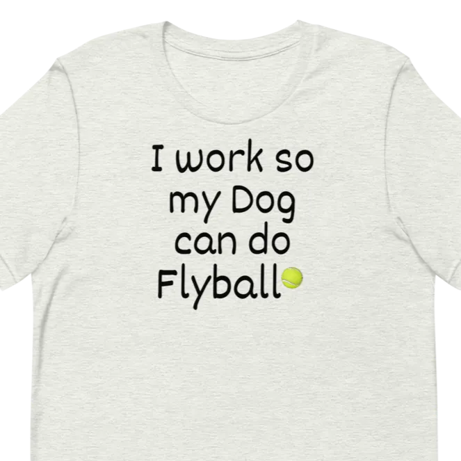 I Work so my Dog can do Flyball T-Shirts - Light