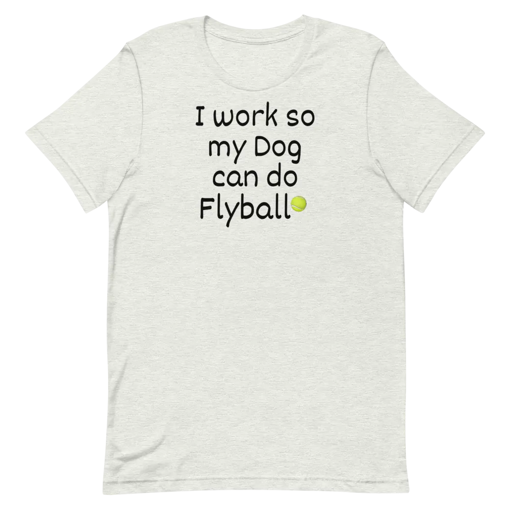 I Work so my Dog can do Flyball T-Shirts - Light