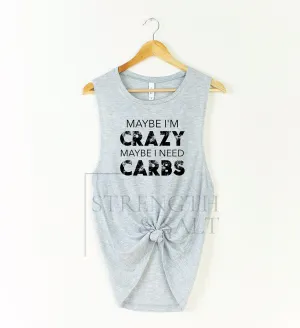 Maybe I'm Crazy Maybe I Need Carbs Muscle Tank