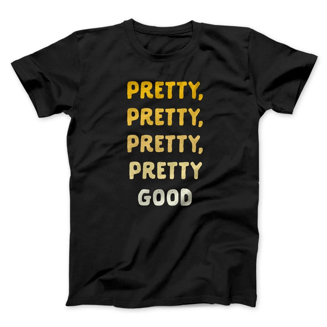 Pretty, Pretty, Pretty Good Men/Unisex T-Shirt